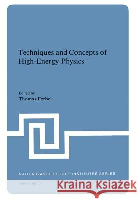 Techniques and Concepts of High-Energy Physics Thomas Ferbel 9781468439403 Springer