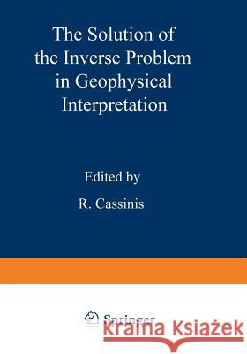 The Solution of the Inverse Problem in Geophysical Interpretation  9781468439649 Springer