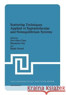 Scattering Techniques Applied to Supramolecular and Nonequilibrium Systems Sow Hsin Chen Benjamin Chu Ralph Nossal 9781468440638 Springer