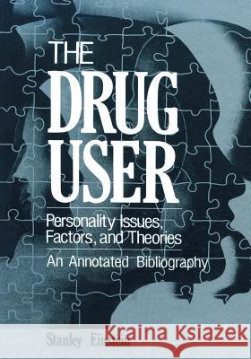 The Drug User: Personality Issues, Factors, and Theories an Annotated Bibliography Einstein, Stanley 9781468441475 Springer