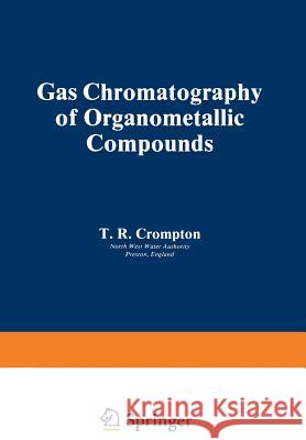 Gas Chromatography of Organometallic Compounds T. R. Crompton 9781468442281 Springer