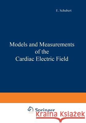 Models and Measurements of the Cardiac Electric Field E. Schubert 9781468442465 Springer
