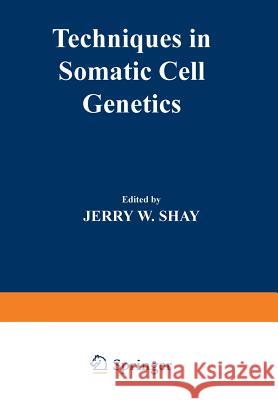 Techniques in Somatic Cell Genetics Jerry W. Shay 9781468442731 Springer