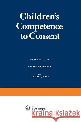Children's Competence to Consent Gary B Gerald P Michael J. Saks 9781468442915 Springer