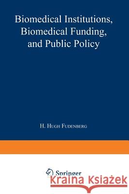 Biomedical Institutions, Biomedical Funding, and Public Policy H. Hug H. Hugh Fudenberg 9781468444506