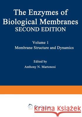 The Enzymes of Biological Membranes: Volume 1 Membrane Structure and Dynamics Martonosi, A. N. 9781468446005 Springer