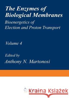 The Enzymes of Biological Membranes: Volume 4 Bioenergetics of Electron and Proton Transport Martonosi, Anthony 9781468446067 Springer