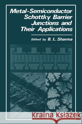 Metal-Semiconductor Schottky Barrier Junctions and Their Applications B. L. Sharma 9781468446579 Springer