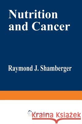 Nutrition and Cancer Raymond Shamberger 9781468446722 Springer
