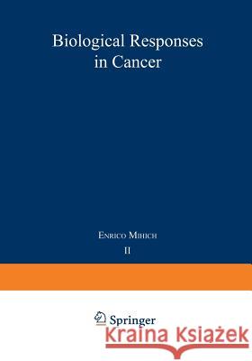 Biological Responses in Cancer: Progress Toward Potential Applications Volume 2 Mihich, Enrico 9781468446845 Springer