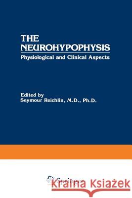 The Neurohypophysis: Physiological and Clinical Aspects Reichlin, Seymour 9781468447385 Springer