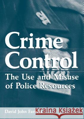Crime Control: The Use and Misuse of Police Resources Farmer, David John 9781468447835