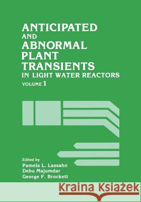 Anticipated and Abnormal Plant Transients in Light Water Reactors: Volume 1 Lassahn, Pamela 9781468448016 Springer