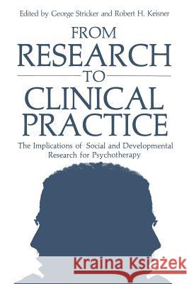 From Research to Clinical Practice: The Implications of Social and Developmental Research for Psychotherapy Stricker, George 9781468448221 Springer