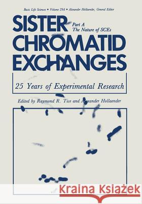 Sister Chromatid Exchanges: 25 Years of Experimental Research Part A: The Nature of Sces Tice, Raymond R. 9781468448917 Springer