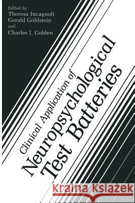 Clinical Application of Neuropsychological Test Batteries Charles J. Golden Gerald Goldstein Theresa M. Incagnoli 9781468449938