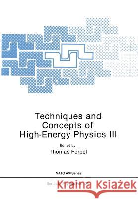 Techniques and Concepts of High-Energy Physics III Thomas Ferbel 9781468450200 Springer