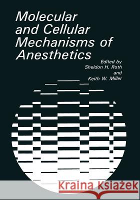 Molecular and Cellular Mechanisms of Anesthetics K. W. Miller S. H. Roth 9781468450354 Springer