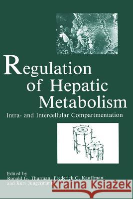 Regulation of Hepatic Metabolism: Intra- And Intercellular Compartmentation Jungermann, K. 9781468450439 Springer