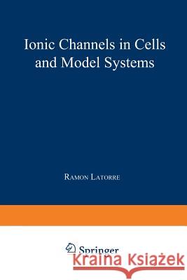 Ionic Channels in Cells and Model Systems Ramon Latorre 9781468450798 Springer