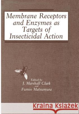 Membrane Receptors and Enzymes as Targets of Insecticidal Action J. Marshall Clark Fumio Matsumura 9781468451153