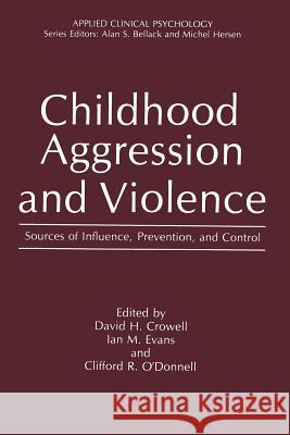 Childhood Aggression and Violence: Sources of Influence, Prevention, and Control Crowell, David H. 9781468451726 Springer