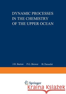 Dynamic Processes in the Chemistry of the Upper Ocean J. D. Burton P. G. Brewer R. Chesselet 9781468452174 Springer