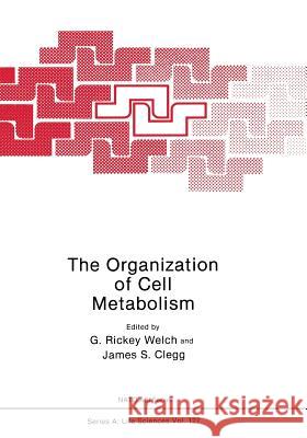 The Organization of Cell Metabolism: Proceedings of a NATO Arw Held in Hanstholm, Denmark, September 4, 1985 Welch, G. Rickey 9781468453133 Springer