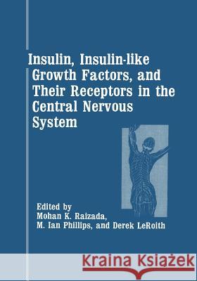 Insulin, Insulin-Like Growth Factors, and Their Receptors in the Central Nervous System Raizada, Mohan 9781468453829 Springer