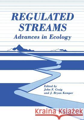 Regulated Streams: Advances in Ecology Craig, J. 9781468453942 Springer