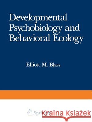 Developmental Psychobiology and Behavioral Ecology Elliott M Elliott M. Blass 9781468454239 Springer