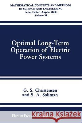 Optimal Long-Term Operation of Electric Power Systems G. S. Christensen S. a. Soliman 9781468454956 Springer