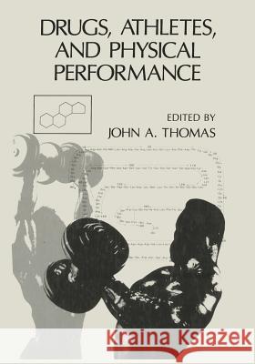 Drugs, Athletes, and Physical Performance John A John A. Thomas 9781468455014 Springer