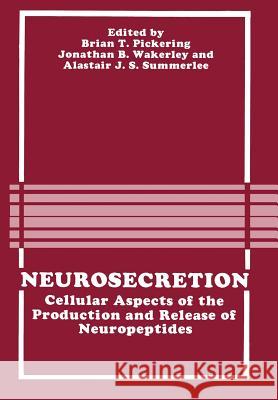 Neurosecretion: Cellular Aspects of the Production and Release of Neuropeptides Pickering, B. 9781468455045