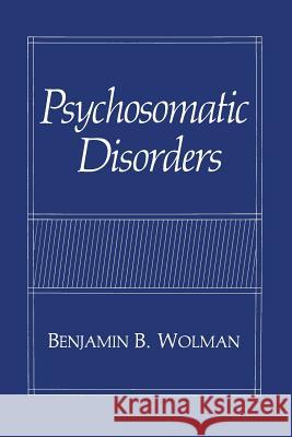 Psychosomatic Disorders Benjamin B Benjamin B. Wolman 9781468455229 Springer