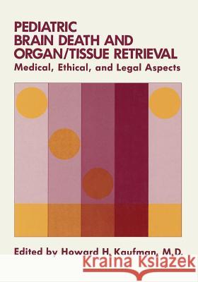 Pediatric Brain Death and Organ/Tissue Retrieval: Medical, Ethical, and Legal Aspects Kaufman, Howard H. 9781468455342