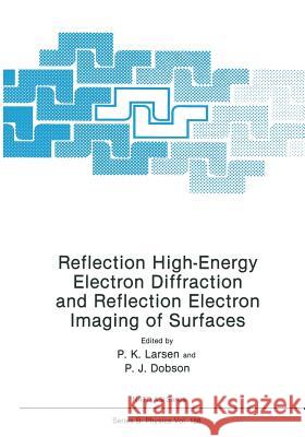 Reflection High-Energy Electron Diffraction and Reflection Electron Imaging of Surfaces P. K. Larsen P. J. Dobson 9781468455823 Springer