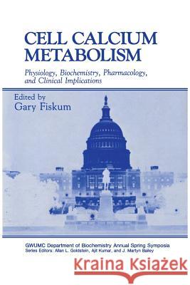 Cell Calcium Metabolism: Physiology, Biochemistry, Pharmacology, and Clinical Implications Fiskum, Gary 9781468456004 Springer