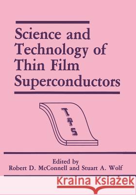 Science and Technology of Thin Film Superconductors R. D. McConnell Stuart A. Wolf 9781468456608 Springer