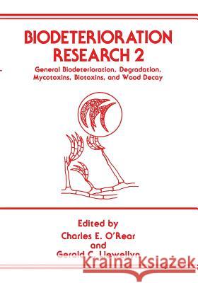 Biodeterioration Research 2: General Biodeterioration, Degradation, Mycotoxins, Biotoxins, and Wood Decay O'Rear, C. 9781468456721 Springer