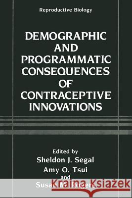Demographic and Programmatic Consequences of Contraceptive Innovations Sheldon J Amy O Susan M. Rogers 9781468457230 Springer
