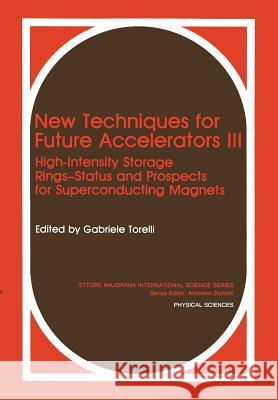 New Techniques for Future Accelerators III: High-Intensity Storage Rings-Status and Prospects for Superconducting Magnets Torelli, G. 9781468458619
