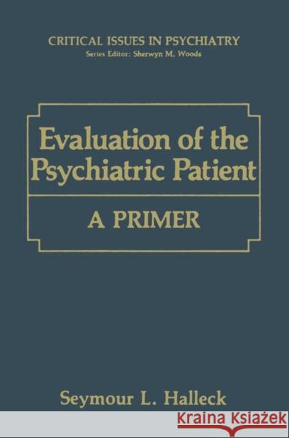 Evaluation of the Psychiatric Patient: A Primer Halleck, Seymour L. 9781468458824