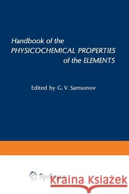 Handbook of the Physicochemical Properties of the Elements Gregory V. Samsonov 9781468460681