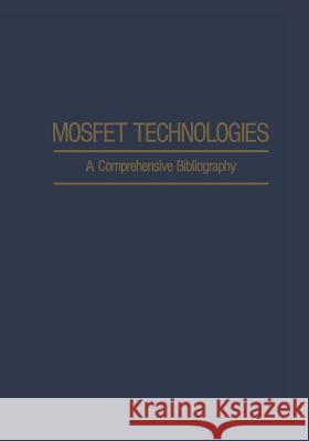 Mosfet Technologies: A Comprehensive Bibliography Agajanian, A. H. 9781468461220 Springer