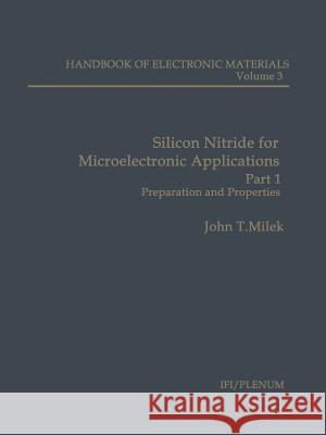 Silicon Nitride for Microelectronic Applications: Part 1 Preparation and Properties Milek, John T. 9781468461640 Springer