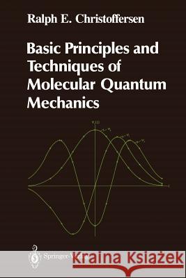 Basic Principles and Techniques of Molecular Quantum Mechanics Ralph E. Christoffersen 9781468463620 Springer