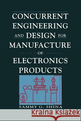 Concurrent Engineering and Design for Manufacture of Electronics Products Sammy G Sammy G. Shina 9781468465204 Springer
