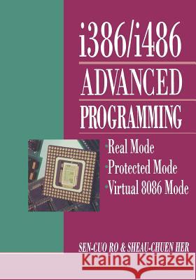 I386/I486 Advanced Programming: Real Mode Protected Mode Virtual 8086 Mode Ro, Sen-Cuo 9781468465532 Springer