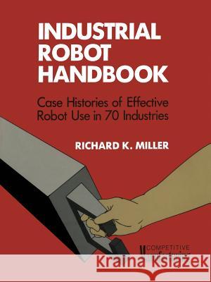Industrial Robot Handbook Richard K. Miller 9781468466102